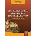 Ler Obesidade, Magreza, Alimentação e Cirurgia Bariátrica - Representações Sociais de Pessoas com Obesidade - Prefácio de Silvana Maria dos Santos, do autor Telma Gebara e Gislei Mocelin Polli