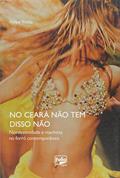 Ler No Ceará não Tem Disso Não. Nordestinidade e Macheza no Forró Contemporâneo, do autor Felipe Trotta