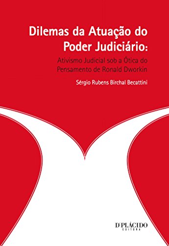 Ler Dilemas da Atuação do Poder Judiciário: Ativismo Judicial sob a ótica do Pensamento de Ronald Dworkin, do autor Sérgio Rubens Birchal Becattini