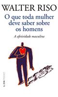 Ler O que Toda Mulher Deve Saber Sobre os Homens: a Afetividade Masculina, do autor Walter Riso Ler O que Toda Mulher Deve Saber Sobre os Homens: a Afetividade Masculina, do autor Walter Riso