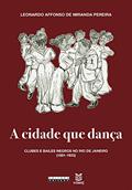 Ler A cidade que dança: Clubes e bailes negros no Rio de Janeiro (1881-1933), do autor Leonardo Affonso de Miranda Pereira