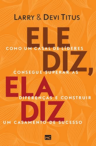 Ler Ele diz, ela diz: Como um casal de líderes consegue superar as diferenças e construir um casamento de sucesso, do autor Larry Titus; Devi Titus