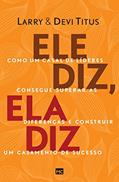 Ler Ele diz, ela diz: Como um casal de líderes consegue superar as diferenças e construir um casamento de sucesso, do autor Larry Titus; Devi Titus Ler Ele diz, ela diz: Como um casal de líderes consegue superar as diferenças e construir um casamento de sucesso, do autor Larry Titus; Devi Titus