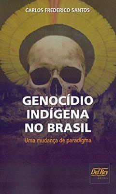 Genocídio Indígena no Brasil: uma Mudança de Paradigma, do autor Carlos Frederico Santos
