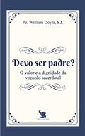 Ler Devo Ser Padre?, do autor S.j. Pe. William Joseph Gabriel Doyle