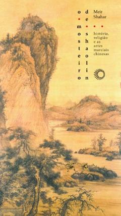 O mosteiro de Shaolin: história, religião e as artes marciais chinesas, do autor Meir Shahar