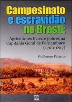 Campesinato e Escravidão no Brasil: Agricultores Livres e Pobres na Capitania Geral de Pernambuco (1700-1817), do autor Guillermo Palácios