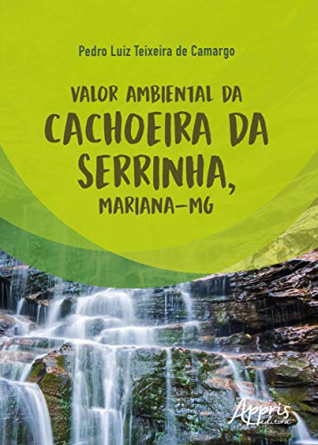 Ler Valor ambiental da Cachoeira da Serrinha, Mariana-MG, do autor Pedro Luiz Teixeira de Camargo
