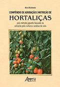 Ler Compêndio de Adubação e Nutrição de Hortaliças pelo Método Japonês Baseado na Extração pela Cultura e Análise do Solo, do autor Akira Kishimoto