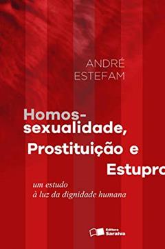 Homossexualidade, prostituição e estupro - 1ª edição de 2016: Um estudo à luz da dignidade humana, do autor André Estefam