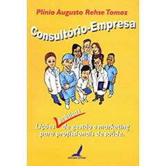 Consultório-Empresa. Lições Práticas De Gestão E Marketing Para Profissionais Da Saúde, do autor Plinio Augusto Rehse Tomaz