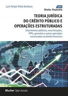 Teoria Jurídica do Crédito Público e Operações Estruturadas: Empréstimos Públicos, Securitizações, PPPs, Garantias e Outras Operações Estruturadas no Direito Financeiro, do autor Luis Felipe Vidal Arellano