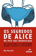 Ler Segredos de Alice: no país das maravilhas uma viagem através do corpo feminino - hormônios, menstruação e autoconhecimento, do autor Bia Fioretti Ler Segredos de Alice: no país das maravilhas uma viagem através do corpo feminino - hormônios, menstruação e autoconhecimento, do autor Bia Fioretti