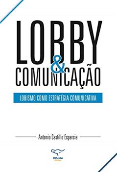 Lobby & comunicação: lobismo como estratégia comunicativa, do autor Antonio Castillo Esparcia