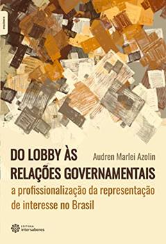 Do lobby às relações governamentais:: a profissionalização da representação de interesse no Brasil, do autor Audren Marlei Azolin