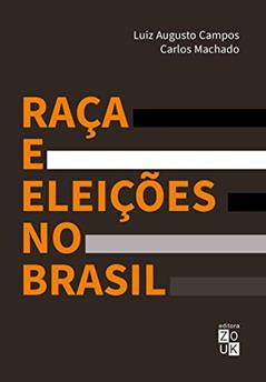 Raça e eleições no Brasil, do autor Luiz Augusto Campos; Carlos Machado