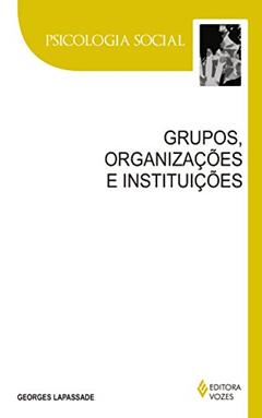 Grupos, organizações e instituições: Texto estabelecido e apresentado por Remi Hess, do autor Georges Lapassade