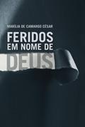 Ler Feridos em nome de Deus, do autor Marília de Camargo César