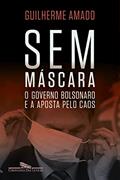 Ler Sem máscara: O governo Bolsonaro e a aposta pelo caos, do autor Guilherme Amado