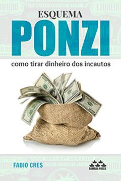 Esquema Ponzi: como tirar dinheiro dos incautos, do autor Fabio Cres