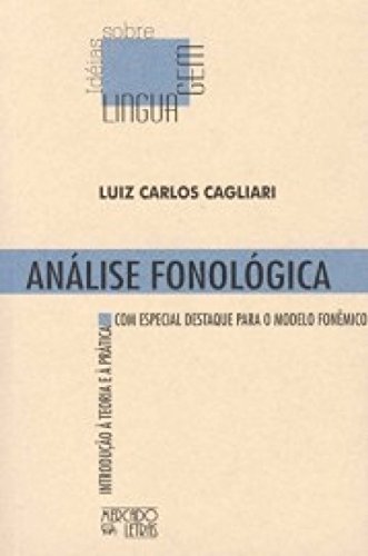 Análise Fonológica: Introdução à Teoria e à Prática com Especial Destaque Para o Modelo Fonêmico, do autor Luiz Carlos Cagliari