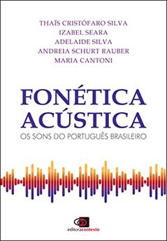 Fonética acústica: Os sons do português brasileiro, do autor Adelaide Silva; Andreia Schurt Rauber; Izabel Christine Seara; Maria Cantoni; Thais Cristófaro Silva