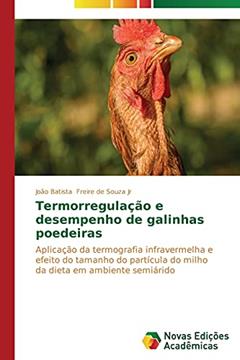 Termorregulação e desempenho de galinhas poedeiras: Aplicação da termografia infravermelha e efeito do tamanho da partícula do milho da dieta em ambiente semiárido, do autor Freire de Souza Jr João Batista