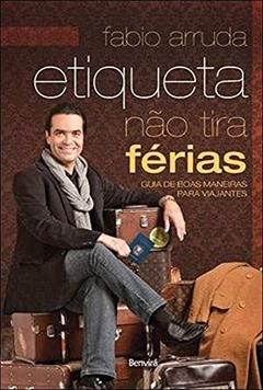 Etiqueta não tira férias: Guia de boas maneiras para viajantes, do autor Fabio Arruda
