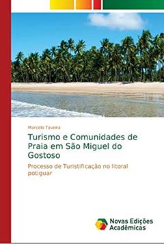 Turismo e Comunidades de Praia em São Miguel do Gostoso: Processo de Turistificação no litoral potiguar, do autor Marcelo Taveira
