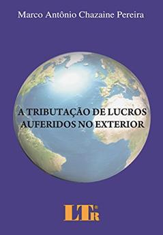 A Tributação De Lucros Auferidos No Exterior, do autor Marco Antônio Chazaine Pereira