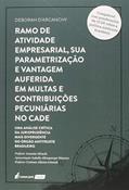 Ler Ramo de Atividade Empresarial, Sua Parametrização e Vantagem Auferida em Multas e Contribuições Pecuniárias no Cade - 2020, do autor Deborah D'arcanchy