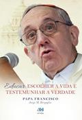 Ler Educar - escolher a vida testemunhar a verdade: Escolher a Vida e Testemunhar a Verdade, do autor Jorge M. Bergoglio - Papa Francisco Ler Educar - escolher a vida testemunhar a verdade: Escolher a Vida e Testemunhar a Verdade, do autor Jorge M. Bergoglio - Papa Francisco