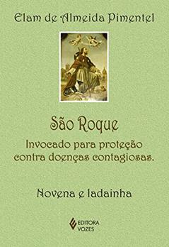 São Roque: Invocado para proteção contra doenças contagiosas - Novena e ladainha, do autor Elam de Almeida Pimentel
