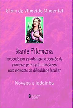Santa Filomena: Invocada por estudantes na ocasião de exames e para pedir uma graça num momento de dificuldade familiar - Novena e ladainha, do autor Elam de Almeida Pimentel