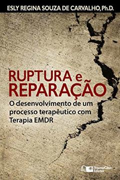 Ruptura e Reparação: O desenvolvimento de um processo terapêutico com Terapia EMDR (Estratégias Clínicas na Psicoterapia Livro 4), do autor Esly Regina Souza de Carvalho