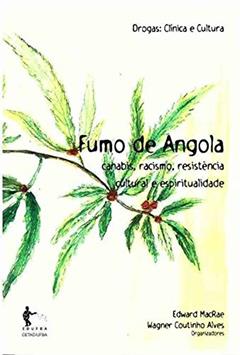 Fumo de Angola. Canabis, Racismo, Resistência Cultural e Espiritualidade - Coleção Drogas Clínica e Cultura, do autor Edward Macrae