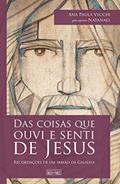 Ler Das coisas que ouvi e senti de Jesus: Recordações de um irmão da Galileia, do autor Ana Paula Vecchi