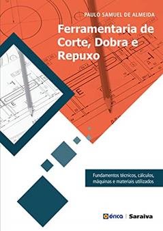 Ferramentaria de corte, dobra e repuxo: Fundamentos técnicos, cálculos, máquinas e materiais utilizados, do autor Paulo Samuel de Almeida
