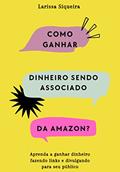 Ler Como ganhar dinheiro sendo um associado da amazon?: Aprenda a ganhar dinheiro fazendo links e divulgando para seu público, do autor LARISSA SIQUEIRA