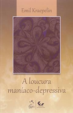 A Loucura Maníaco-Depressiva, do autor Emil Kraepelin