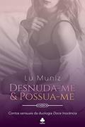 Ler DESNUDA-ME & POSSUA-ME: Contos sensuais da duologia Doce Inocência, do autor Lu Muniz Ler DESNUDA-ME & POSSUA-ME: Contos sensuais da duologia Doce Inocência, do autor Lu Muniz