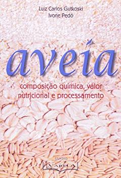 Aveia. Composição Química, Valor Nutricional E Processamento, do autor Luiz Carlos Gutkoski