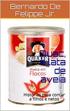 Quac, a lata de aveia: Histórias para contar a filhos e netos, do autor Bernardo De Felippe Jr.