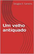 Ler Um velho antiquado, do autor Douglas E. Carneiro