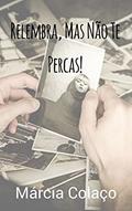 Ler Relembra, Mas Não Te Percas!: Relembrar a minha história de vida., do autor Márcia Colaço