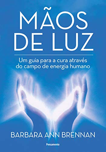 Ler Mãos de luz: um Guia Para a Cura Através do Campo de Energia Humano, do autor Barbara Ann Brennan Ler Mãos de luz: um Guia Para a Cura Através do Campo de Energia Humano, do autor Barbara Ann Brennan