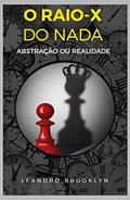 Ler O RAIO-X DO NADA: ABSTRAÇÃO OU REALIDADE, do autor LEANDRO FERNANDES
