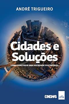 Cidades e soluções: Como construir uma sociedade sustentável, do autor André Trigueiro