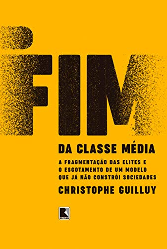 Ler O fim da classe média: A fragmentação das elites e o esgotamento de um modelo que já não constrói sociedades, do autor Christophe Guilluy