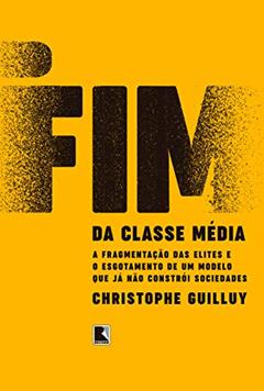 O fim da classe média: A fragmentação das elites e o esgotamento de um modelo que já não constrói sociedades, do autor Christophe Guilluy